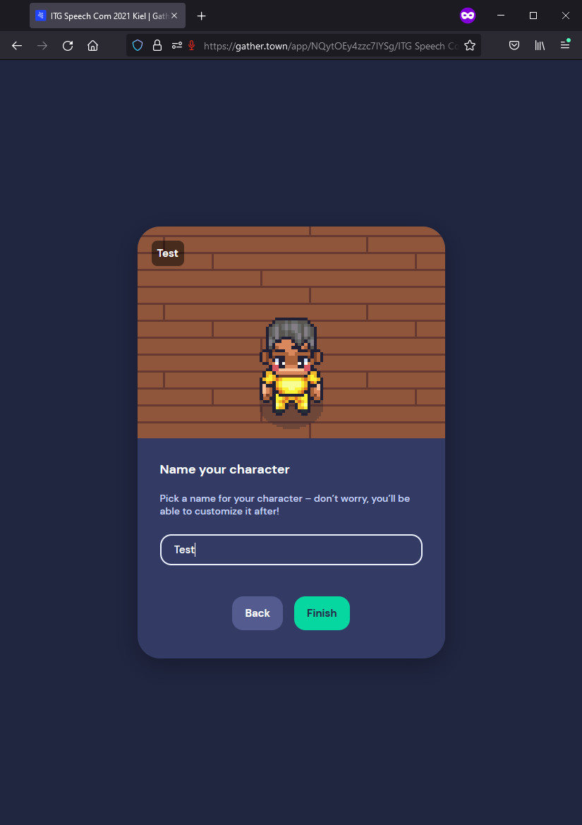 You can enter a name for your Gather.Town account. However, this is not the displayed name as we use preset names and affiliations according to your ITG registration. Click 'Finish'!